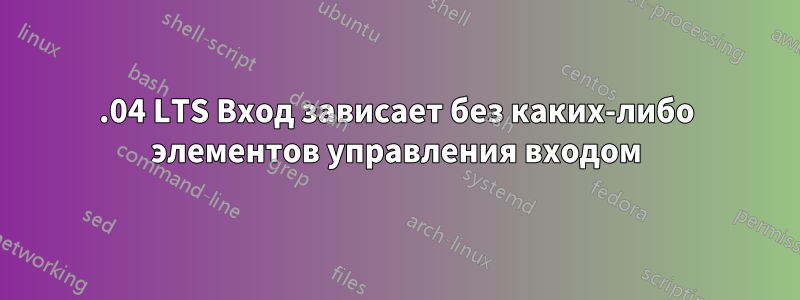 18.04 LTS Вход зависает без каких-либо элементов управления входом