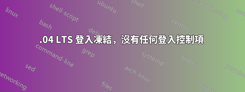 18.04 LTS 登入凍結，沒有任何登入控制項