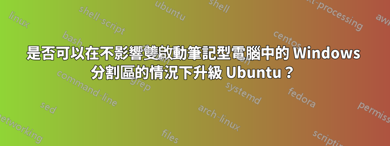 是否可以在不影響雙啟動筆記型電腦中的 Windows 分割區的情況下升級 Ubuntu？