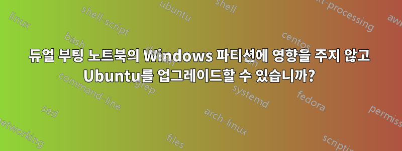 듀얼 부팅 노트북의 Windows 파티션에 영향을 주지 않고 Ubuntu를 업그레이드할 수 있습니까?