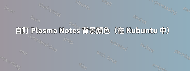 自訂 Plasma Notes 背景顏色（在 Kubuntu 中）