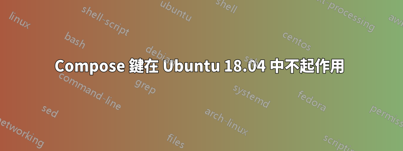 Compose 鍵在 Ubuntu 18.04 中不起作用