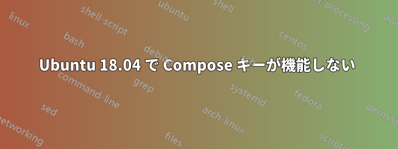 Ubuntu 18.04 で Compose キーが機能しない