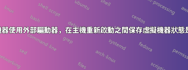 如果虛擬機器使用外部驅動器，在主機重新啟動之間保存虛擬機器狀態是否安全？