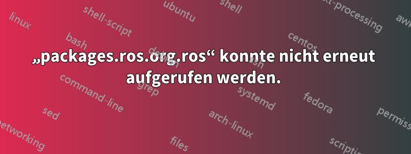 „packages.ros.org.ros“ konnte nicht erneut aufgerufen werden.