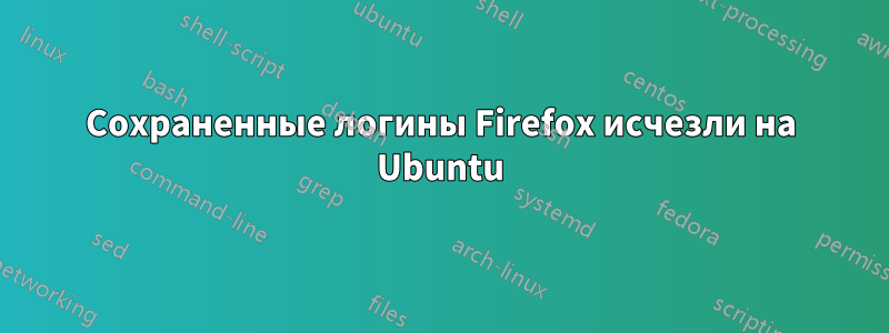 Сохраненные логины Firefox исчезли на Ubuntu