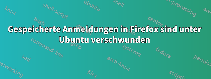 Gespeicherte Anmeldungen in Firefox sind unter Ubuntu verschwunden