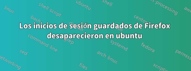 Los inicios de sesión guardados de Firefox desaparecieron en ubuntu