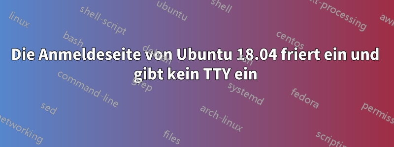 Die Anmeldeseite von Ubuntu 18.04 friert ein und gibt kein TTY ein