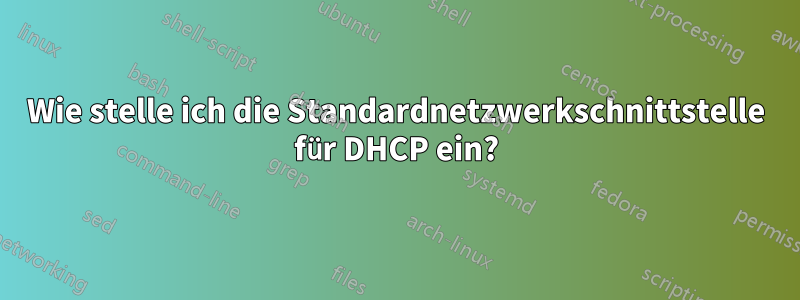 Wie stelle ich die Standardnetzwerkschnittstelle für DHCP ein?