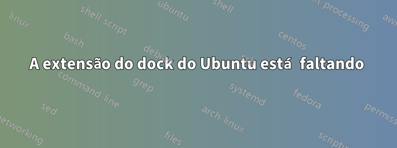 A extensão do dock do Ubuntu está faltando