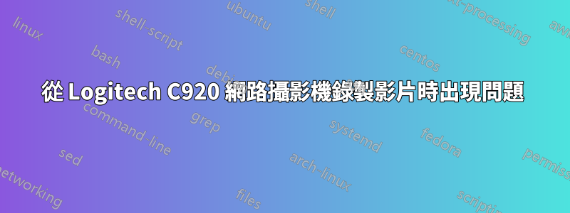 從 Logitech C920 網路攝影機錄製影片時出現問題