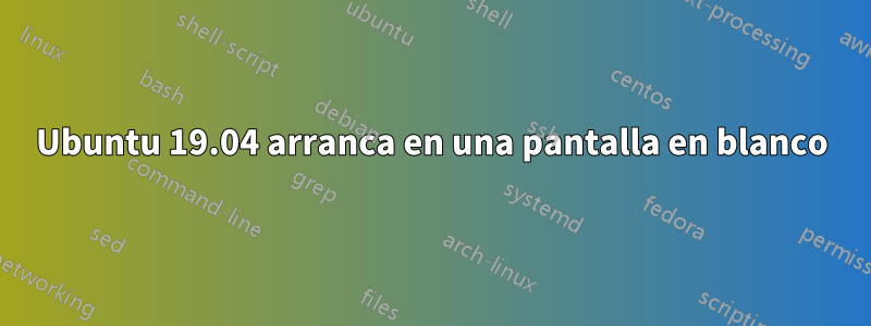 Ubuntu 19.04 arranca en una pantalla en blanco