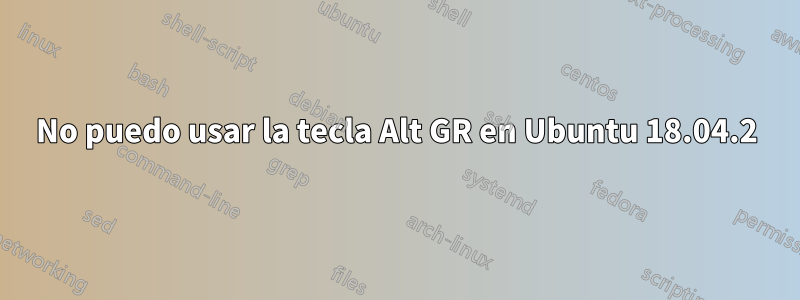 No puedo usar la tecla Alt GR en Ubuntu 18.04.2