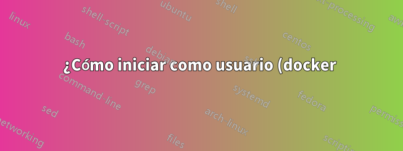 ¿Cómo iniciar como usuario (docker)?