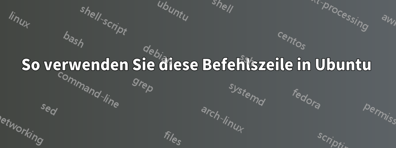 So verwenden Sie diese Befehlszeile in Ubuntu