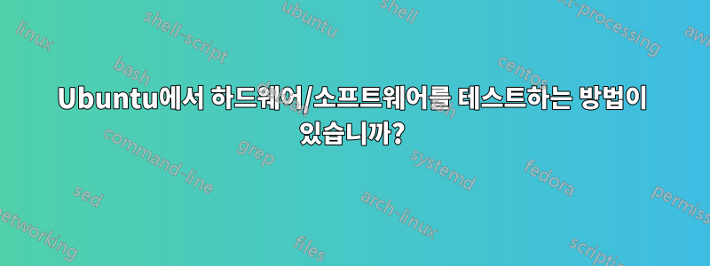 Ubuntu에서 하드웨어/소프트웨어를 테스트하는 방법이 있습니까?