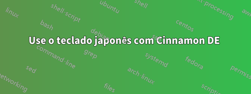 Use o teclado japonês com Cinnamon DE