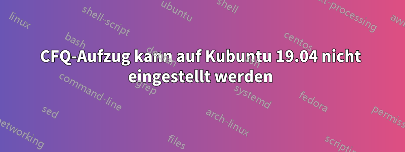 CFQ-Aufzug kann auf Kubuntu 19.04 nicht eingestellt werden