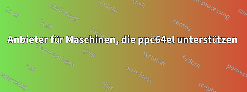 Anbieter für Maschinen, die ppc64el unterstützen