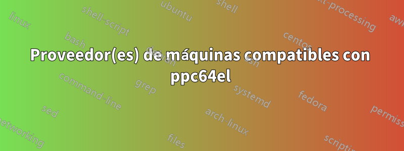 Proveedor(es) de máquinas compatibles con ppc64el