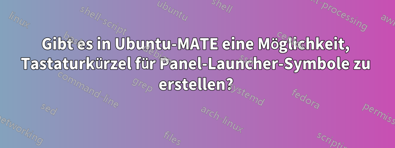 Gibt es in Ubuntu-MATE eine Möglichkeit, Tastaturkürzel für Panel-Launcher-Symbole zu erstellen?