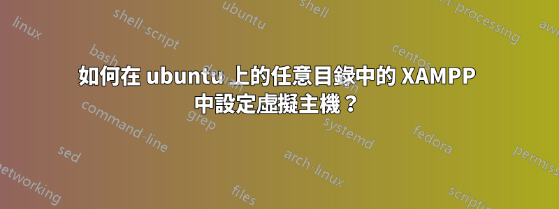 如何在 ubuntu 上的任意目錄中的 XAMPP 中設定虛擬主機？