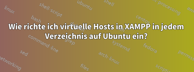 Wie richte ich virtuelle Hosts in XAMPP in jedem Verzeichnis auf Ubuntu ein?