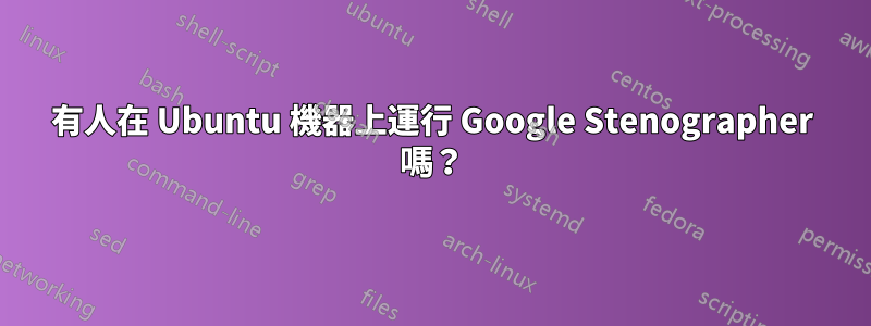 有人在 Ubuntu 機器上運行 Google Stenographer 嗎？