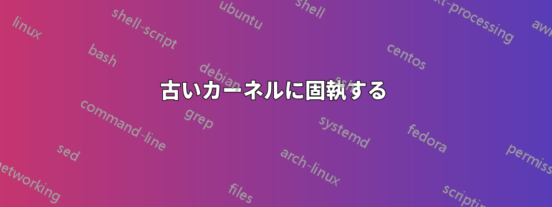 古いカーネルに固執する