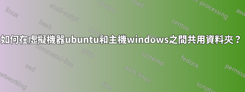 如何在虛擬機器ubuntu和主機windows之間共用資料夾？