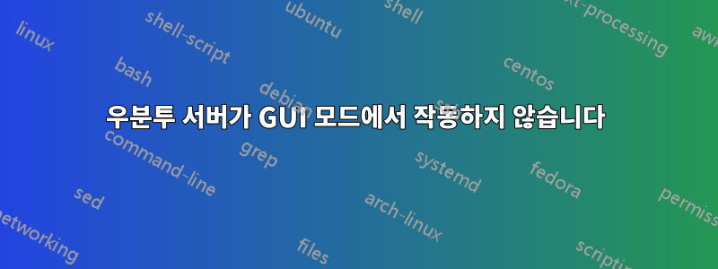 우분투 서버가 GUI 모드에서 작동하지 않습니다