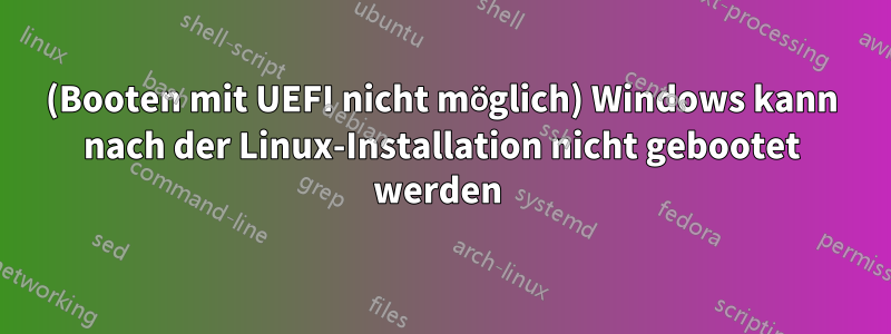 (Booten mit UEFI nicht möglich) Windows kann nach der Linux-Installation nicht gebootet werden 