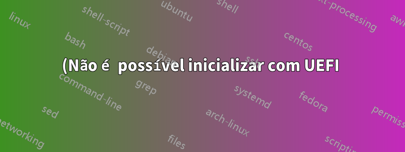 (Não é possível inicializar com UEFI) Não é possível inicializar a janela após instalar o Linux