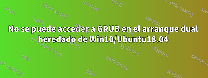 No se puede acceder a GRUB en el arranque dual heredado de Win10/Ubuntu18.04