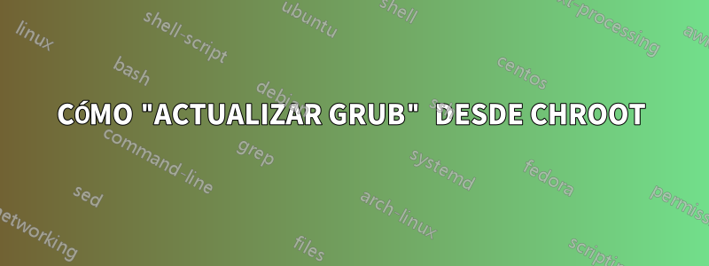 CÓMO "ACTUALIZAR GRUB" DESDE CHROOT