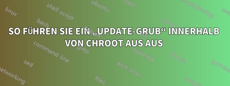 SO FÜHREN SIE EIN „UPDATE-GRUB“ INNERHALB VON CHROOT AUS AUS