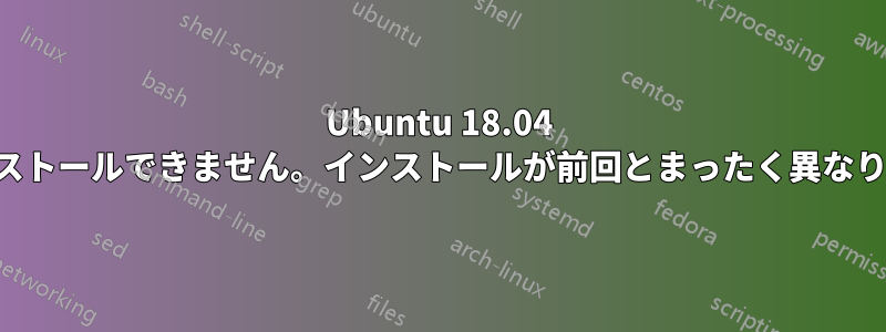 Ubuntu 18.04 をインストールできません。インストールが前回とまったく異なります。