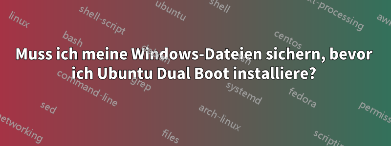 Muss ich meine Windows-Dateien sichern, bevor ich Ubuntu Dual Boot installiere?