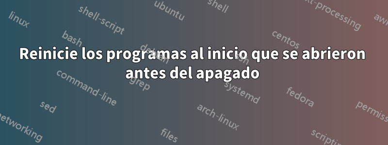 Reinicie los programas al inicio que se abrieron antes del apagado