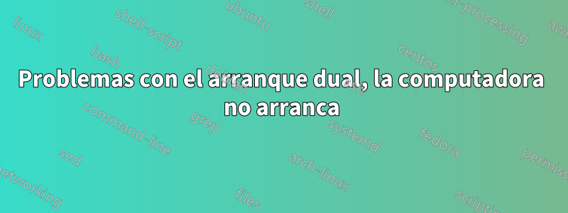 Problemas con el arranque dual, la computadora no arranca