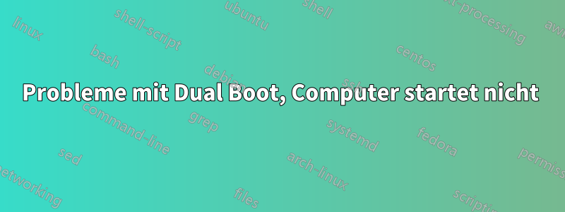 Probleme mit Dual Boot, Computer startet nicht