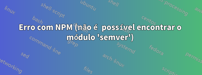 Erro com NPM (não é possível encontrar o módulo 'semver')