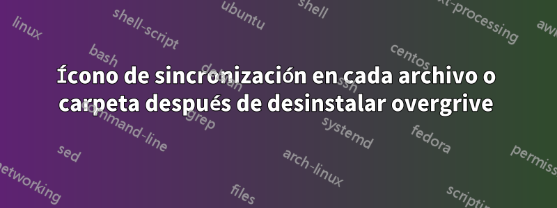 Ícono de sincronización en cada archivo o carpeta después de desinstalar overgrive