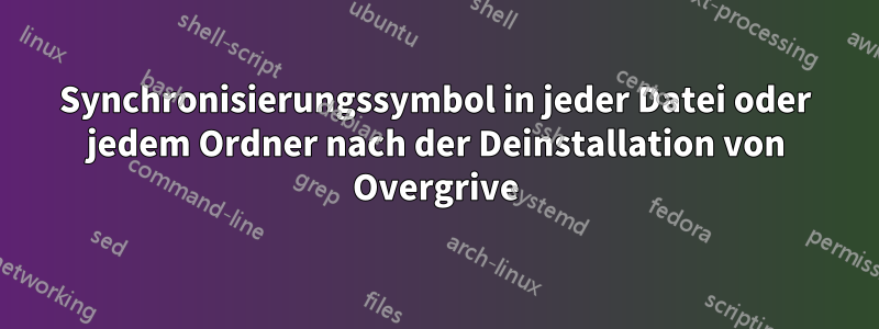 Synchronisierungssymbol in jeder Datei oder jedem Ordner nach der Deinstallation von Overgrive