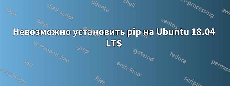 Невозможно установить pip на Ubuntu 18.04 LTS