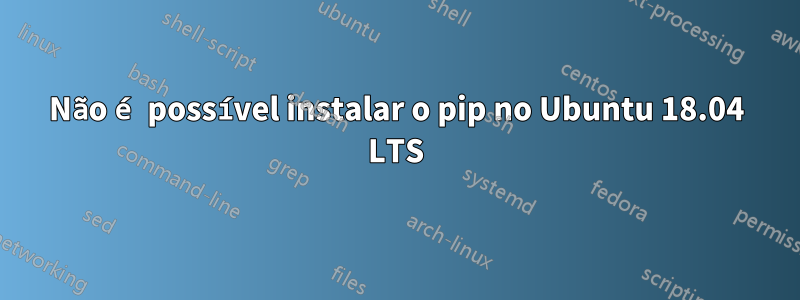 Não é possível instalar o pip no Ubuntu 18.04 LTS