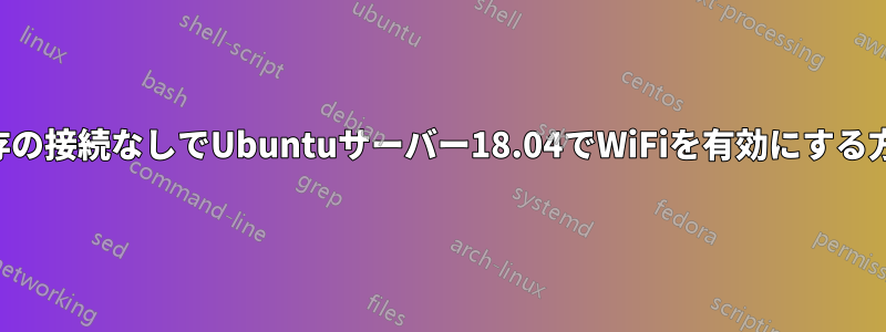 既存の接続なしでUbuntuサーバー18.04でWiFiを有効にする方法