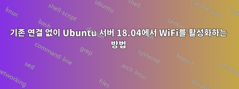 기존 연결 없이 Ubuntu 서버 18.04에서 WiFi를 활성화하는 방법