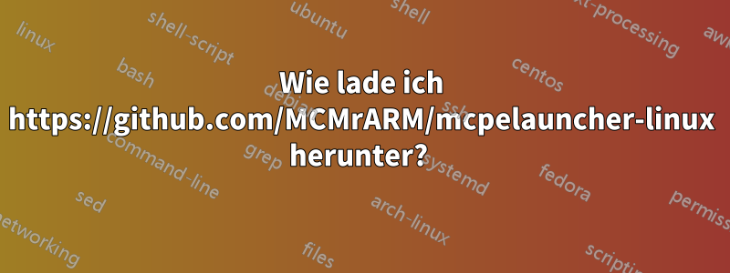 Wie lade ich https://github.com/MCMrARM/mcpelauncher-linux herunter? 